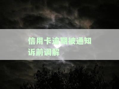 信用卡逾期被通知诉前调解-信用卡逾期被通知诉前调解怎么办