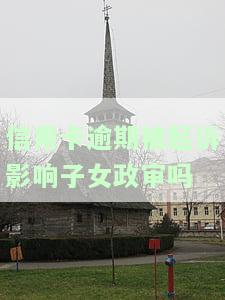 信用卡逾期被起诉影响子女政审吗
