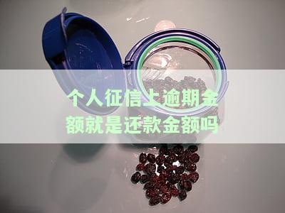 征信报告逾期金额是不是应还的金额，征信报告中的逾期金额是否等于应还款？