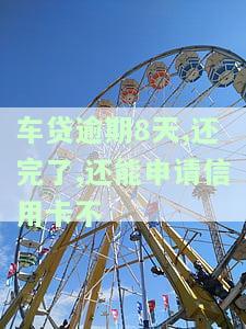 车贷逾期8天后还款，能否再次申请信用卡？