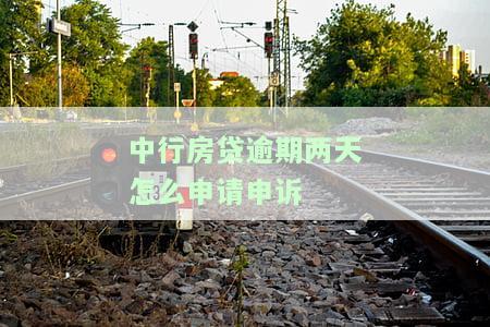 中行房贷逾期两天怎么申请申诉