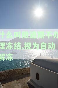 逾期自动解除冻结的权利：包括什么、含义及申请流程