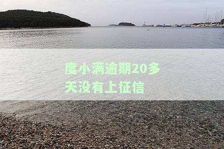 度小满逾期20多天没有上征信