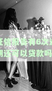 征信报告有6次逾期：还能申请贷款吗？影响大吗？如何处理？
