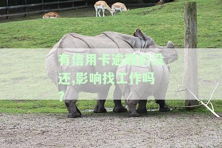 有信用卡逾期的没还,影响找工作吗?-如果有信用卡逾期还可以申请贷款吗