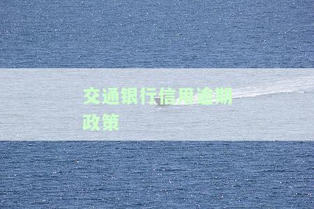 交通银行的信用卡逾期了怎么办，信用卡逾期了？交通银行提供了这些解决方法！