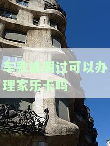 车款逾期过可以办理家乐卡吗安全吗，车款逾期过还能办家乐卡吗？安全性有保障吗？