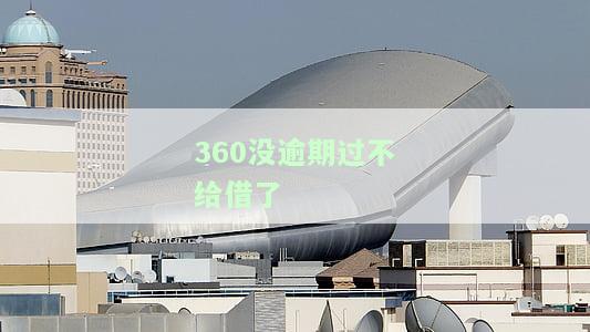 360没逾期过不给借了怎么回事，为何360贷款未逾期却遭拒？