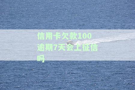 信用卡100元逾期7天，警惕！信用卡逾期7天，你可能需要偿还的不仅仅是100元