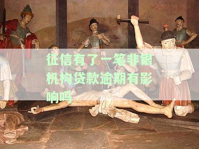 征信有了一笔非银机构贷款逾期有影响吗