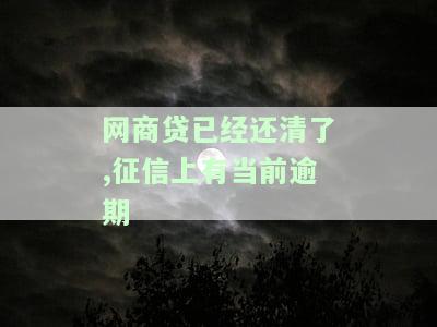 网商贷已经还清了,征信上有当前逾期