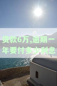 6万逾期利息计算：逾期1年、4年分别需要还款多少？