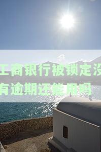 工商银行被锁定要紧嘛，工商银行账户被锁定，需要紧急处理吗？