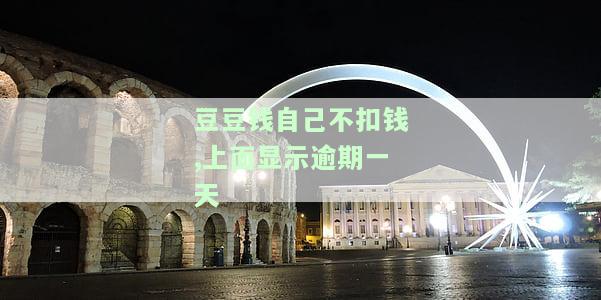 豆豆钱自己不扣钱,上面显示逾期一天