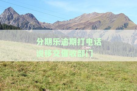 分期乐逾期打电话说移交催收部门