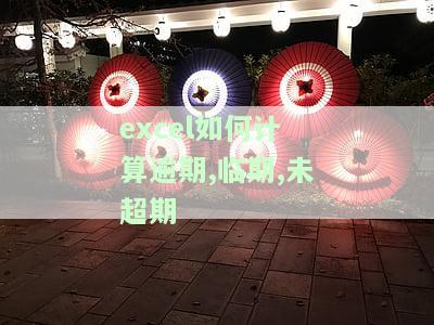 excel如何计算逾期,临期,未超期-excel如何计算逾期,临期,未超期利息