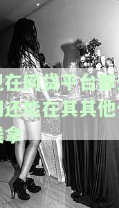 现在网贷平台都逾期还能在其其他借钱拿钱吗，逾期未还网贷，是否还能在该平台或其他平台借款？