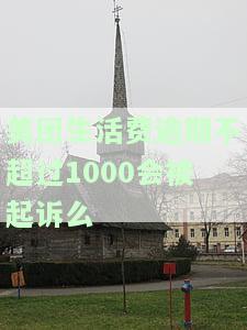 美团生活费逾期不超过1000会被起诉么，美团生活费逾期超1000元会否被起诉？