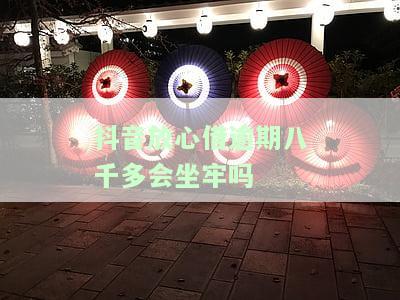 抖音放心借逾期八千多会坐牢吗