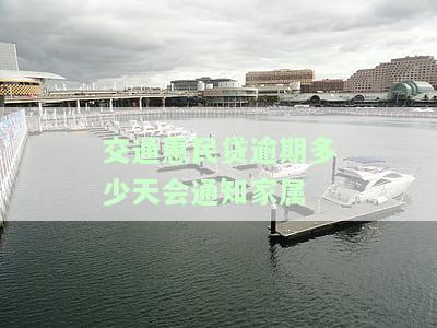 交通民贷逾期多少天会通知家属？逾期处理方法及影响解析