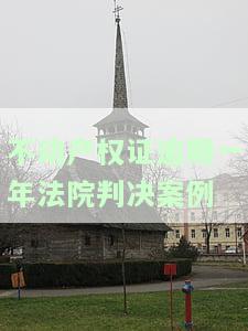 不动产权证逾期一年，法院判决案例是否有效？