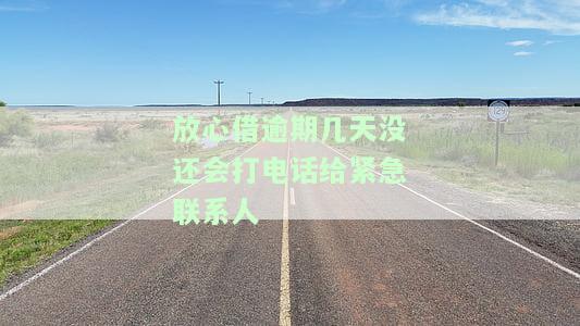 放心借逾期几天没还会打电话给紧急联系人