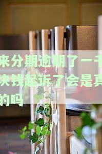 来分期逾期一千块：真的会被起诉吗？该怎么办？后果如何？逾期几百/一千多会被起诉吗？
