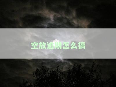本地空放逾期，警惕！‘本地空放逾期’现象频发，该如何防？
