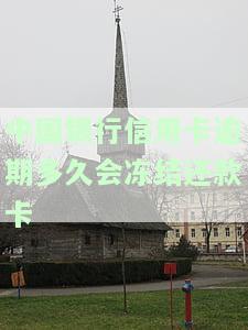 中国银行信用卡逾期多久会冻结还款卡里的钱？2021年新法规与逾期时间、能否消除及解封期限全解析