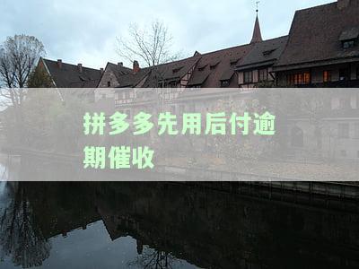 拼多多先用后付逾期催收是哪家？是否会爆通讯录、催款电话及影响如何？