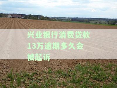 欠兴业银行消费贷逾期后是否会被告？逾期多久会起诉？逾期一天即上征信该怎么办？