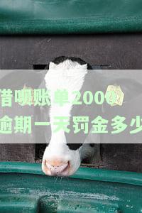 借呗账单2000逾期一天罚金多少？如何查询？逾期后果及可能被起诉风险