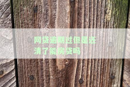 网贷逾期还清了可以贷款买房吗，网贷逾期已结清，能否申请房贷？