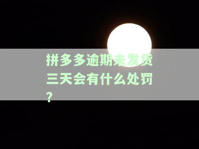 拼多多逾期未发货三天会有什么处罚?
