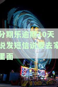 分期乐逾期发短信说要上门催收是真的吗？半月即访，500天无人响应，是否会诉至有关部门？