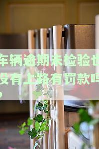 车辆逾期未检验的车能上路吗，逾期未检验的车辆能否合法上路？