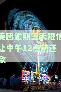 美团逾期三天短信让中午12点前还款是什么意思？逾期后果严重，需尽快还款避免影响信用记录。