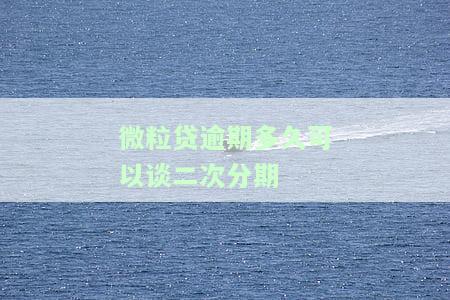 微粒贷逾期多久可以谈二次分期