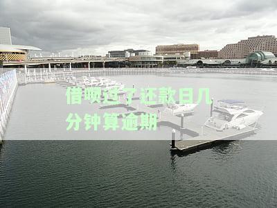 借呗过了还款日几分钟算逾期