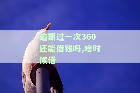 360有一次逾期下次准时还能借出来吗，360贷款逾期一次，下次能准时借出来吗？