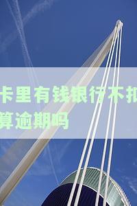 卡里有钱银行不扣算逾期吗怎么办，银行卡余额有余款却被算作逾期，如何解决？
