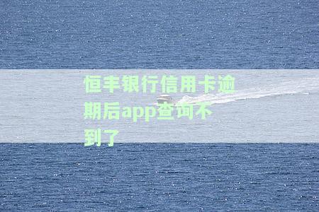 恒丰银行信用卡逾期后查询不到了-恒丰银行信用卡逾期后查询不到了怎么办