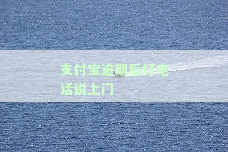 支付宝逾期打电话说上门核实走访是真的吗？安全吗？需要多久？