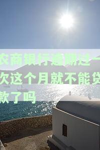 农商银行逾期过一次，这个月就不能贷款了吗？怎么回事？逾期一个月还清会上黑名单吗？逾期几天、一天的影响是什么？是否会被起诉？逾期一天会否上征信？