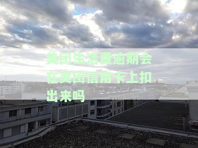 美团生活费逾期会在美团信用卡上扣出来吗