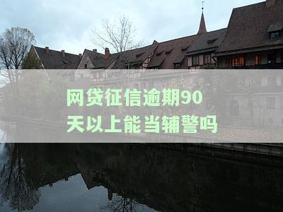 网贷征信逾期90天以上能当辅警吗，网贷征信逾期90天以上是否会影响成为辅警？