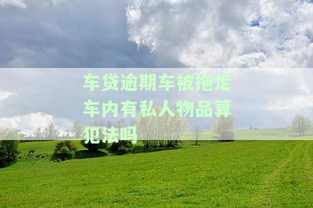 车贷未还车辆被拖走，车内物品如何处理？