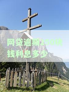 网贷逾期250块钱利息多少合法，网贷逾期250元，利息多少算合法？