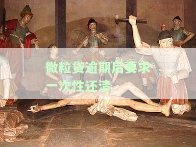 微粒贷逾期后真的会被要求一次性还清吗？了解风险与应对措