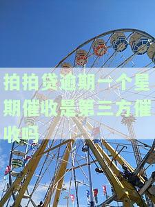 拍拍贷逾期一个星期不还会打联系人吗，逾期一周不还，拍拍贷会否拨打联系人电话？